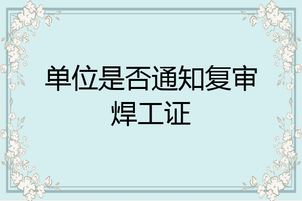 单位是否通知复审焊工证