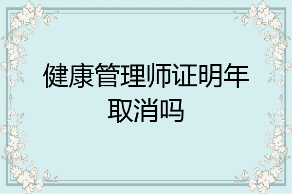 健康管理师证明年取消吗