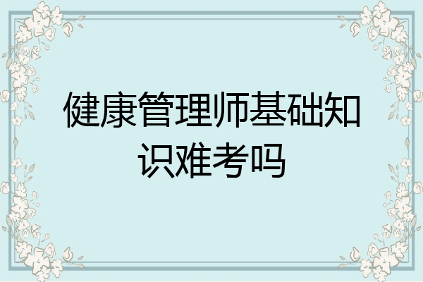 健康管理师基础知识难考吗