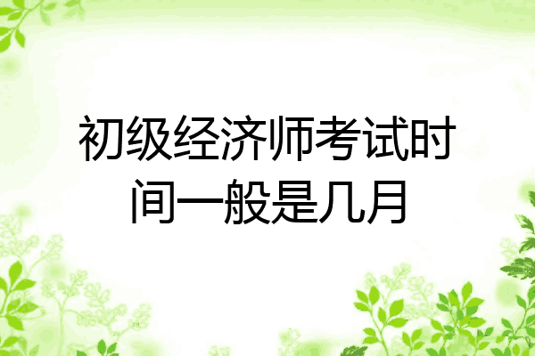 初级经济师考试时间一般是几月
