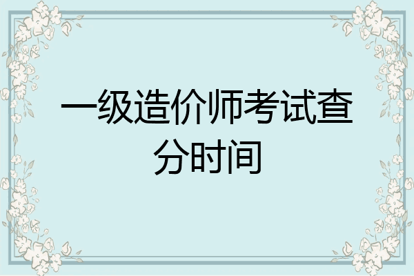 一级造价师考试查分时间