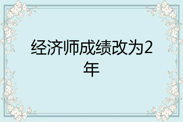 经济师成绩改为2年