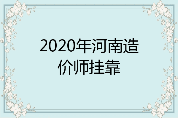 2020年河南造价师挂靠