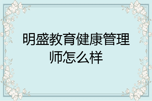 明盛教育健康管理师怎么样