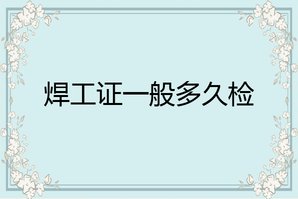 焊工证一般多久检