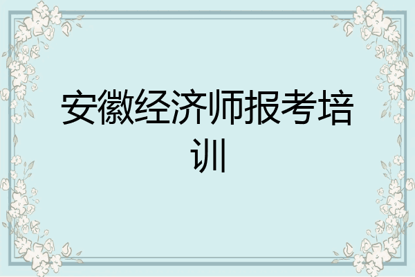 安徽经济师报考培训