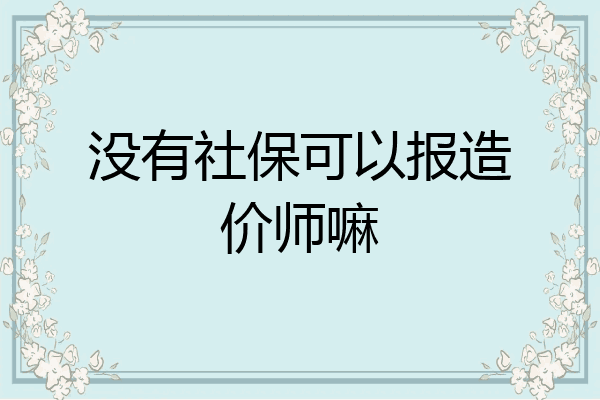 没有社保可以报造价师嘛