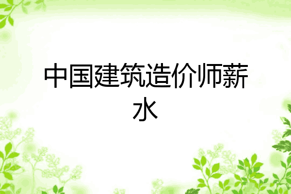 中国建筑造价师薪水
