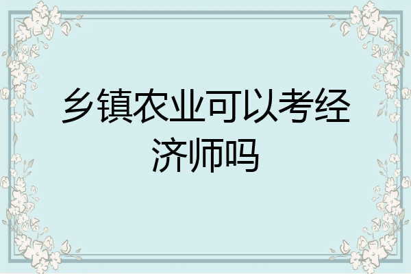 乡镇农业可以考经济师吗