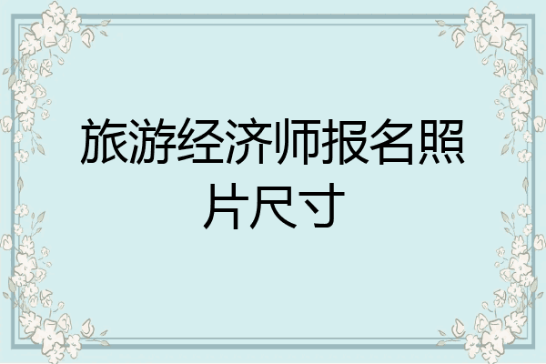 旅游经济师报名照片尺寸