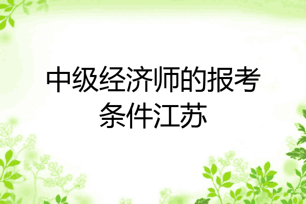 中级经济师的报考条件江苏