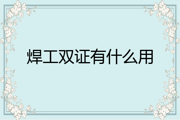 焊工双证有什么用