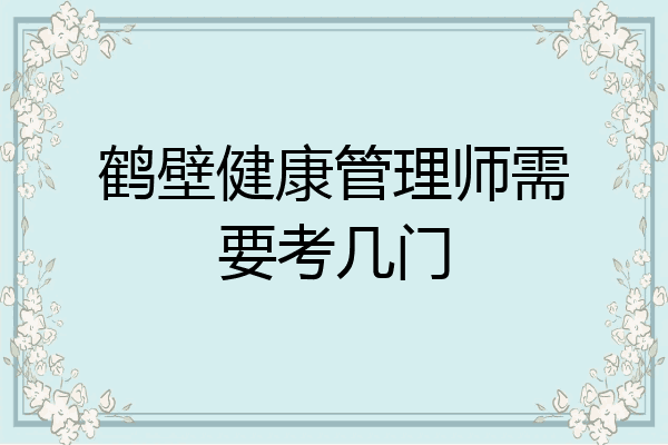 鹤壁健康管理师需要考几门