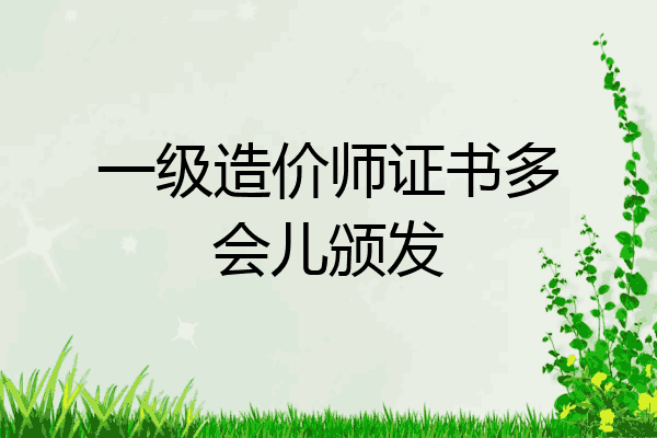 一级造价师证书多会儿颁发