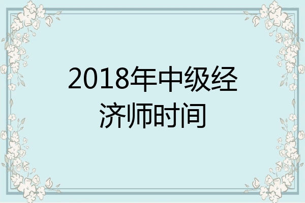 2018年中级经济师时间