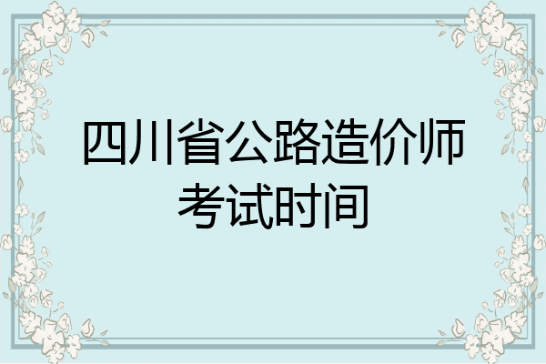 四川省公路造价师考试时间