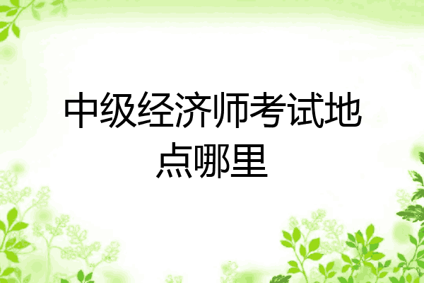 中级经济师考试地点哪里