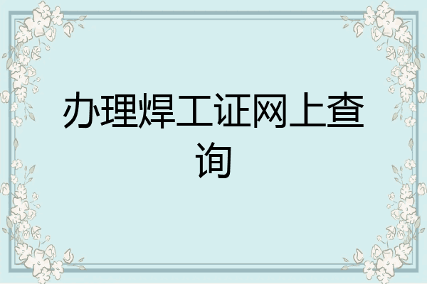 办理焊工证网上查询