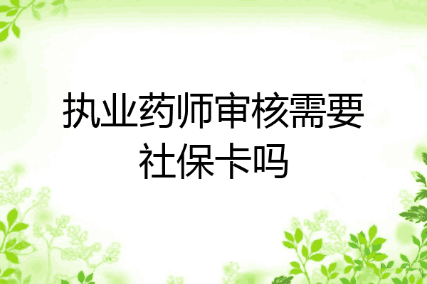 执业药师审核需要社保卡吗