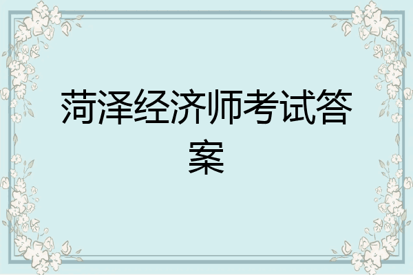 菏泽经济师考试答案
