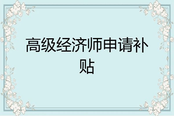 高级经济师申请补贴