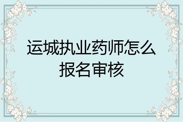 运城执业药师怎么报名审核
