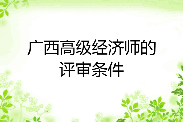 广西高级经济师的评审条件