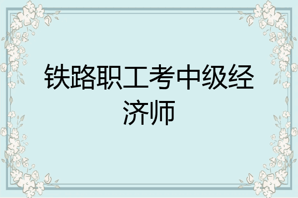 铁路职工考中级经济师
