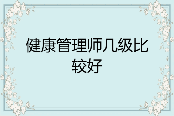 健康管理师几级比较好