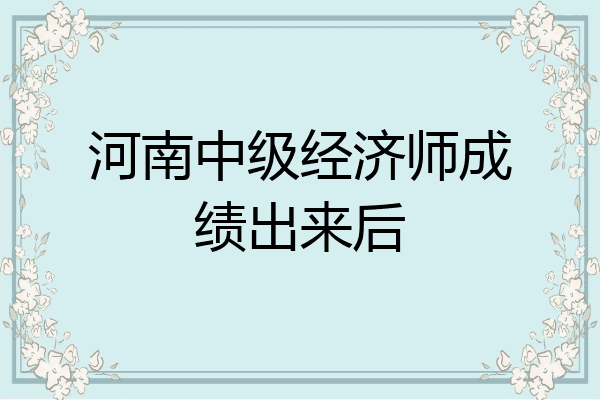 河南中级经济师成绩出来后