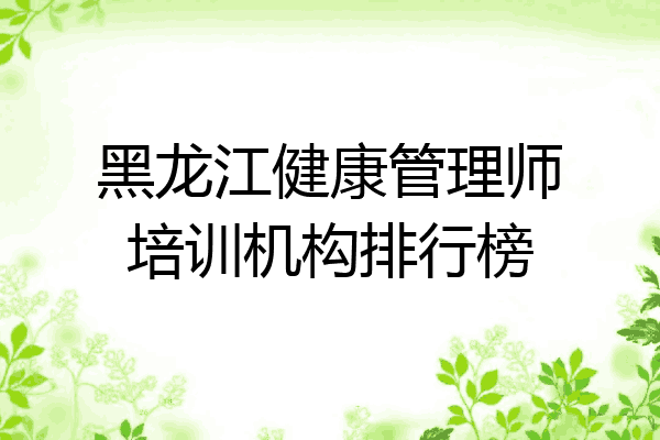 黑龙江健康管理师培训机构排行榜