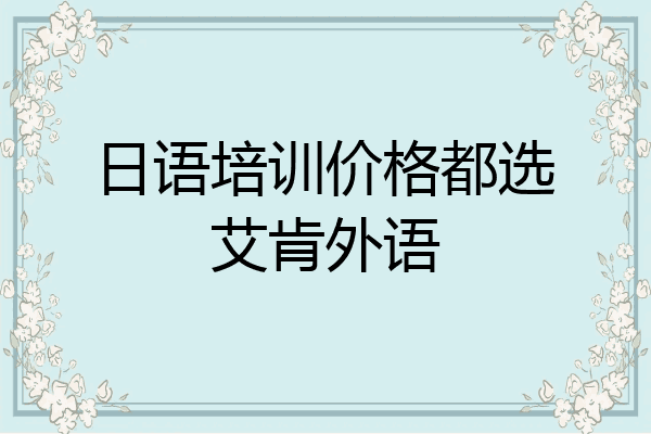 日语培训价格都选艾肯外语