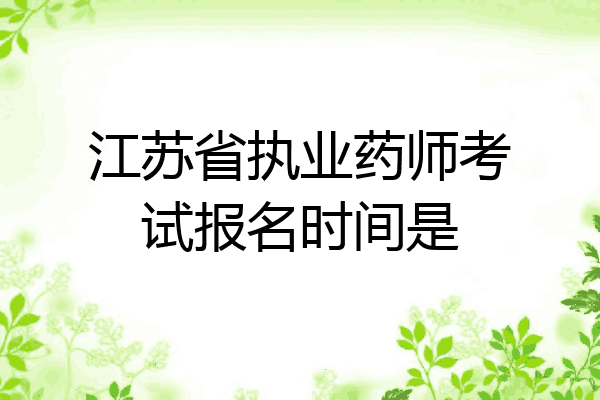 江苏省执业药师考试报名时间是