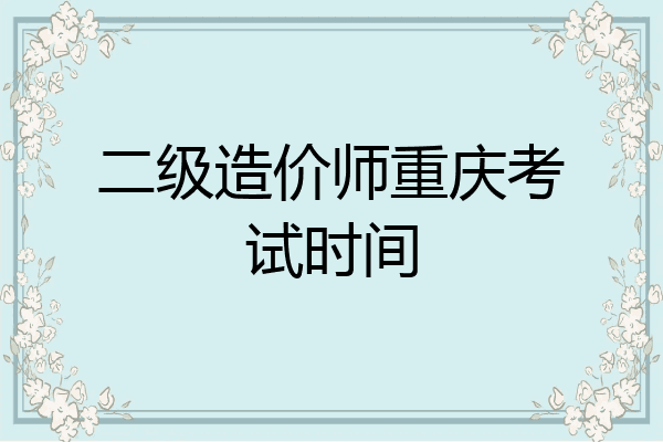 二级造价师重庆考试时间