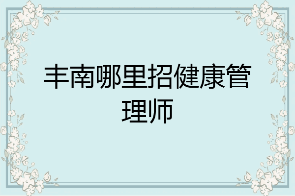 丰南哪里招健康管理师