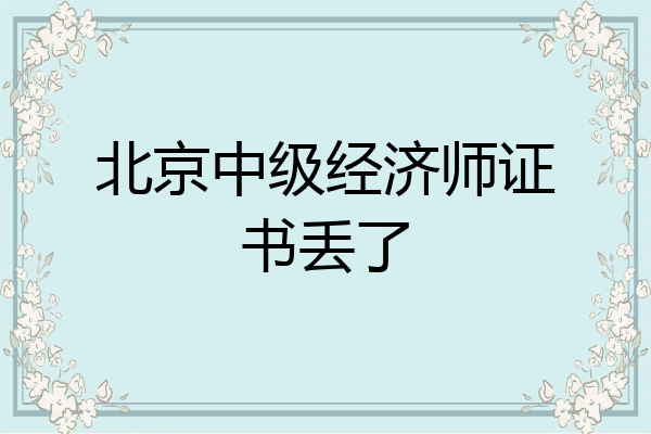北京中级经济师证书丢了