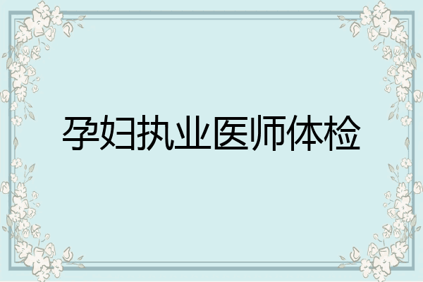 孕妇执业医师体检