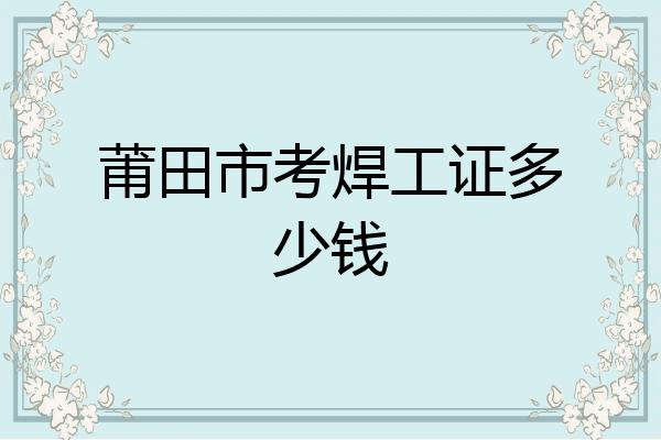 莆田市考焊工证多少钱