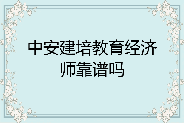 中安建培教育经济师靠谱吗