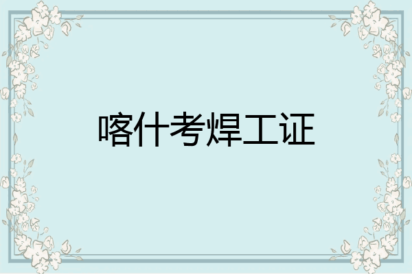 喀什考焊工证
