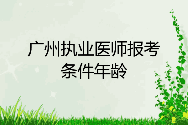 广州执业医师报考条件年龄