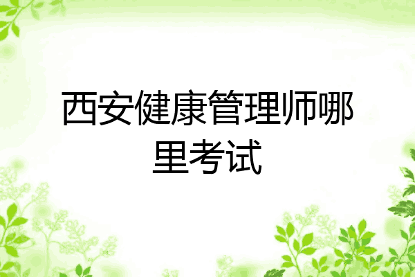 西安健康管理师哪里考试