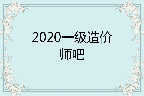 2020一级造价师吧