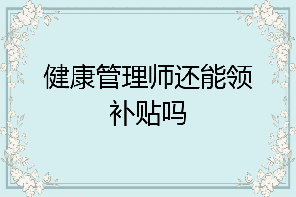 健康管理师还能领补贴吗
