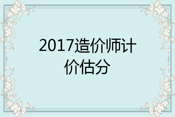 2017造价师计价估分