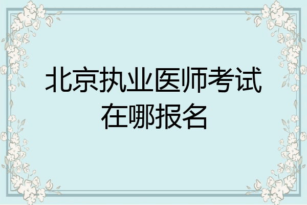 北京执业医师考试在哪报名