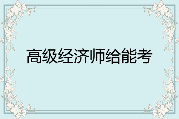 高级经济师给能考