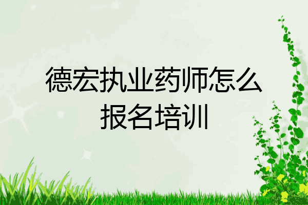 德宏执业药师怎么报名培训