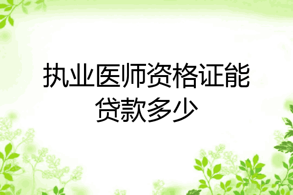 执业医师资格证能贷款多少