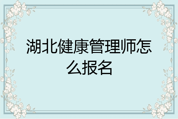 湖北健康管理师怎么报名